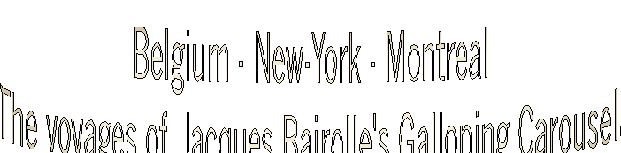 Belgium - New-York - Montreal
The voyages of Jacques Bairolle's Galloping Carousel.
