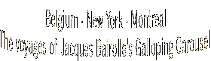 Belgium - New-York - Montreal
The voyages of Jacques Bairolle's Galloping Carousel.